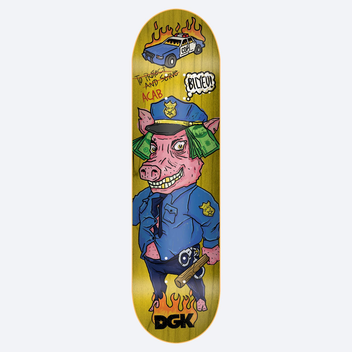 DGK Protect and Serve Bilyeu 8.06 skateboard deck: Illustration of a grinning pig in police uniform with dollar bills tucked under its cap, holding a truncheon, with a burning police car above and flames at the base. Scrawled 'To protect and serve' is crossed out and 'ACAB' written beside it.