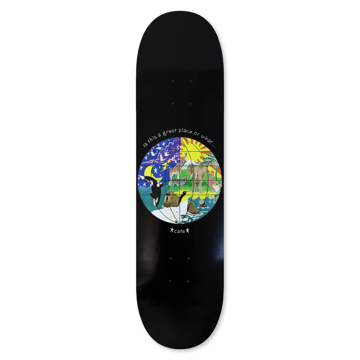 Skateboard Cafe Great Place (Black) skateboard deck: A globe illustration split into night sky, sun and rays, with an orca, penguin, giraffe, elephant and flamingo, set on plain black. A curved caption sits above it and a small cafe logo below.