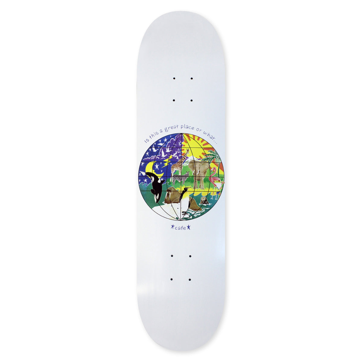 Skateboard Cafe Great Place (White) skateboard deck: Round globe split between night and day, filled with animals including an orca, giraffe, elephant, zebra and flamingo, with curved text above reading Is this a great place or what... and a cafe star logo below, on a white deck.