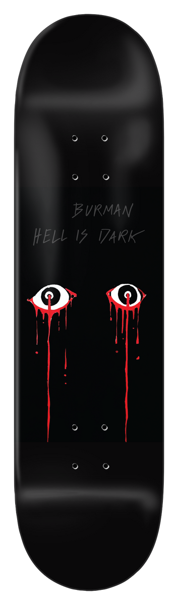 Zero Burman - Hell Is Dark 8.625 skateboard deck: Glossy black deck with a pair of white eyes with red irises dripping long streaks of red blood down the board. Small grey handwritten-style lettering sits above the eyes.