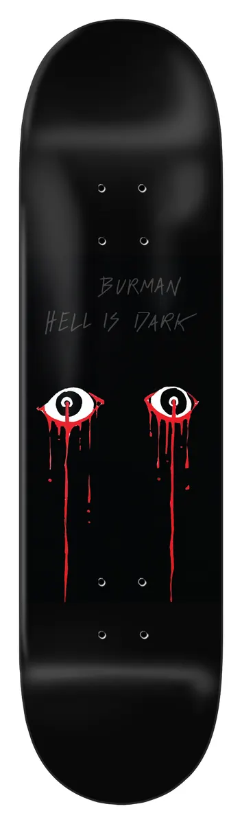 Zero Burman - Hell Is Dark 8.625 skateboard deck: Glossy black deck with a pair of white eyes with red irises dripping long streaks of red blood down the board. Small grey handwritten-style lettering sits above the eyes.
